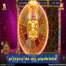 privacy de mc pipokinha